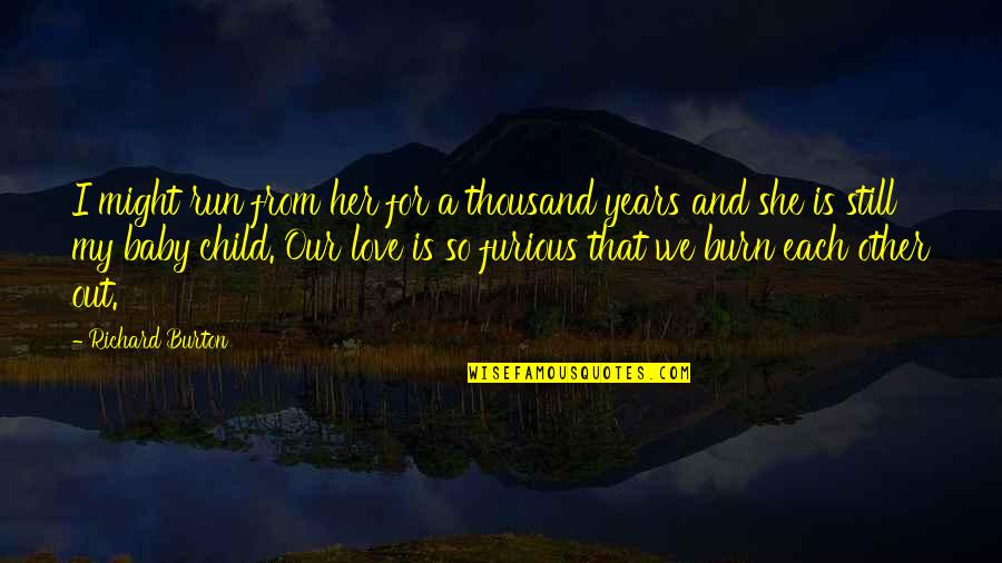 You Are Still My Baby Quotes By Richard Burton: I might run from her for a thousand You Are Still My Baby Quotes By Richard Burton: I might run from her for a thousand