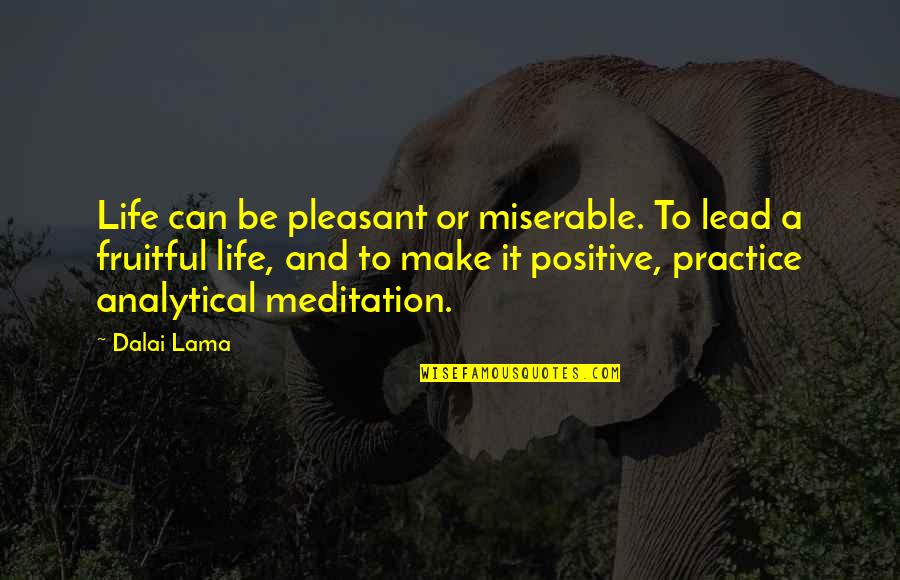You Are Stronger Than Cancer Quotes By Dalai Lama: Life can be pleasant or miserable. To lead