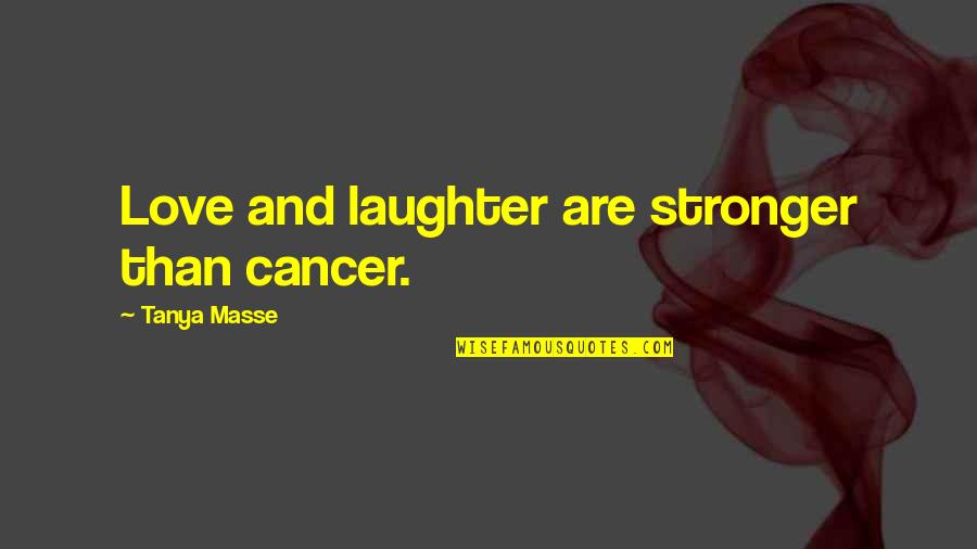 You Are Stronger Than Cancer Quotes By Tanya Masse: Love and laughter are stronger than cancer.