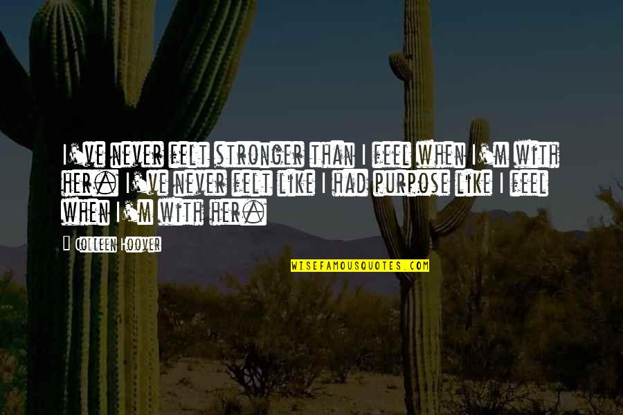 You Are Stronger Than You Feel Quotes By Colleen Hoover: I've never felt stronger than I feel when