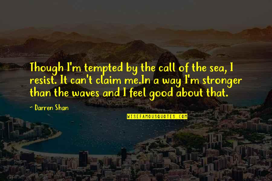 You Are Stronger Than You Feel Quotes By Darren Shan: Though I'm tempted by the call of the