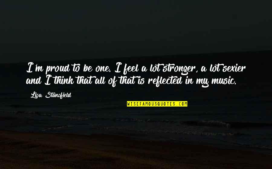 You Are Stronger Than You Feel Quotes By Lisa Stansfield: I'm proud to be one. I feel a