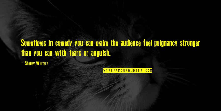 You Are Stronger Than You Feel Quotes By Shelley Winters: Sometimes in comedy you can make the audience