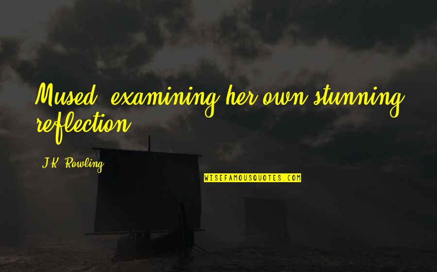 You Are Stunning Quotes By J.K. Rowling: Mused, examining her own stunning reflection