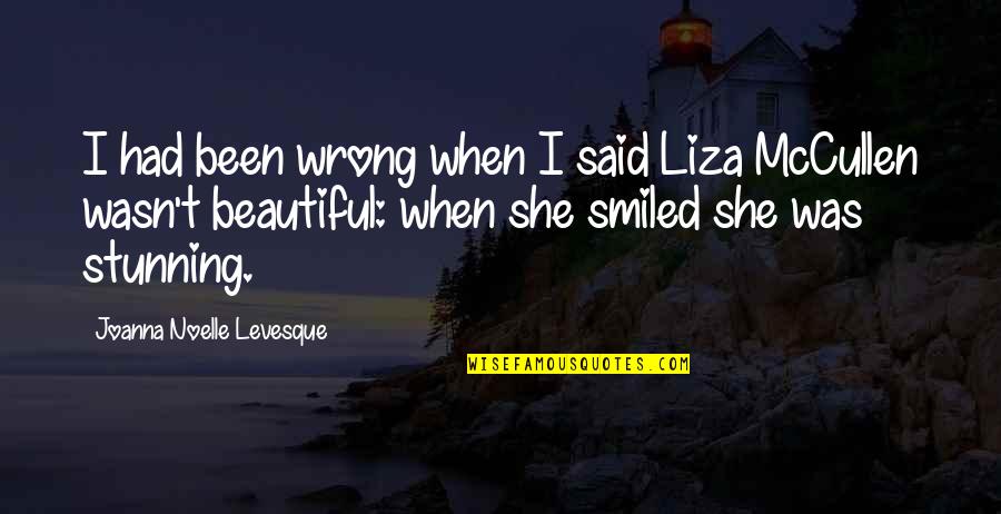 You Are Stunning Quotes By Joanna Noelle Levesque: I had been wrong when I said Liza