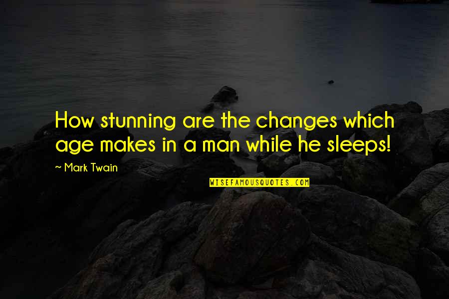You Are Stunning Quotes By Mark Twain: How stunning are the changes which age makes