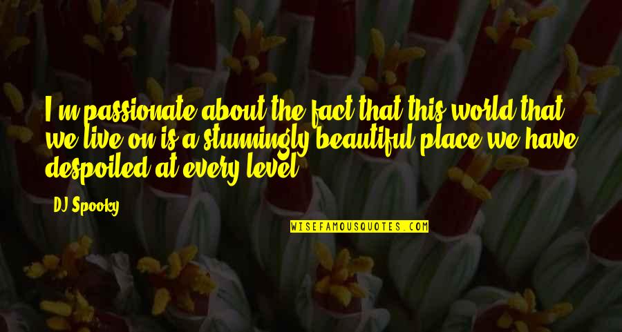 You Are Stunningly Beautiful Quotes By DJ Spooky: I'm passionate about the fact that this world You Are Stunningly Beautiful Quotes By DJ Spooky: I'm passionate about the fact that this world