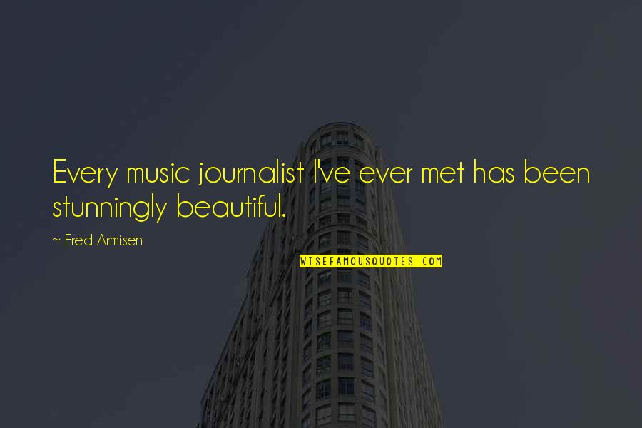 You Are Stunningly Beautiful Quotes By Fred Armisen: Every music journalist I've ever met has been
