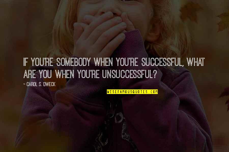 You Are Successful Quotes By Carol S. Dweck: If you're somebody when you're successful, what are