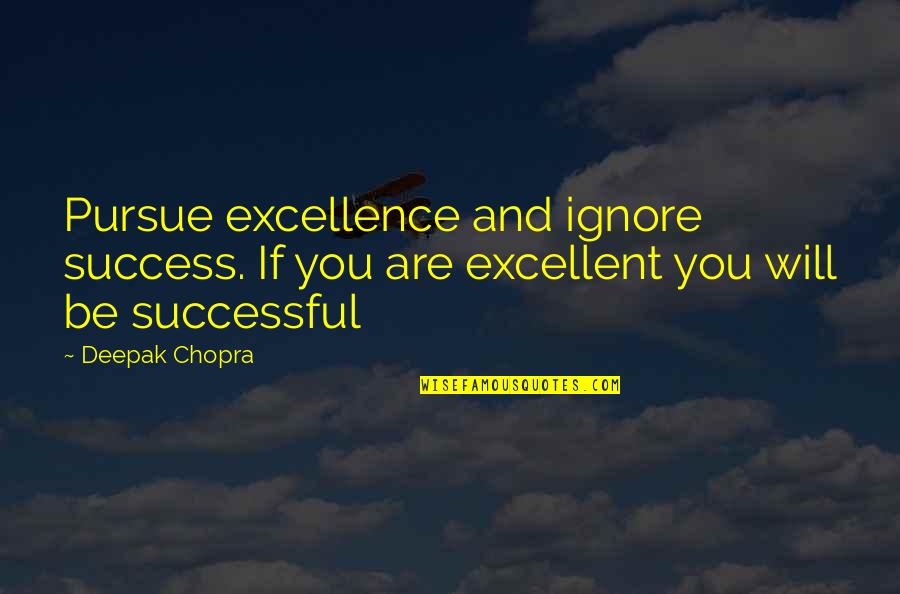 You Are Successful Quotes By Deepak Chopra: Pursue excellence and ignore success. If you are