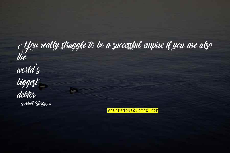 You Are Successful Quotes By Niall Ferguson: You really struggle to be a successful empire You Are Successful Quotes By Niall Ferguson: You really struggle to be a successful empire
