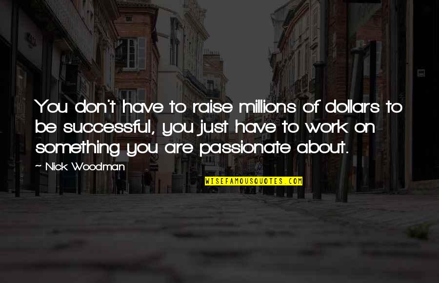 You Are Successful Quotes By Nick Woodman: You don't have to raise millions of dollars You Are Successful Quotes By Nick Woodman: You don't have to raise millions of dollars