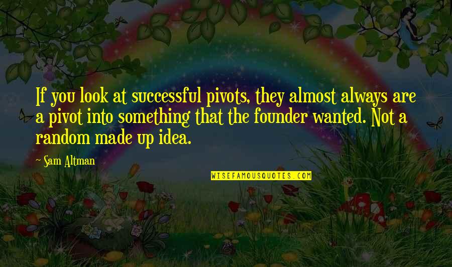 You Are Successful Quotes By Sam Altman: If you look at successful pivots, they almost You Are Successful Quotes By Sam Altman: If you look at successful pivots, they almost