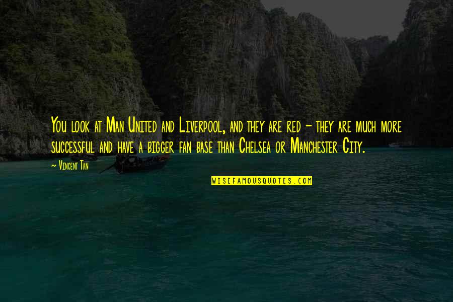 You Are Successful Quotes By Vincent Tan: You look at Man United and Liverpool, and You Are Successful Quotes By Vincent Tan: You look at Man United and Liverpool, and