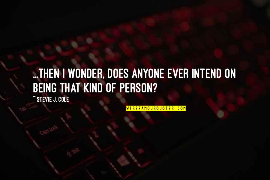 You Are Such A Kind Person Quotes By Stevie J. Cole: ...then I wonder, does anyone ever intend on