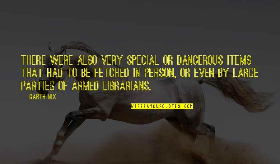 You Are Such A Special Person Quotes By Garth Nix: There were also very special or dangerous items You Are Such A Special Person Quotes By Garth Nix: There were also very special or dangerous items