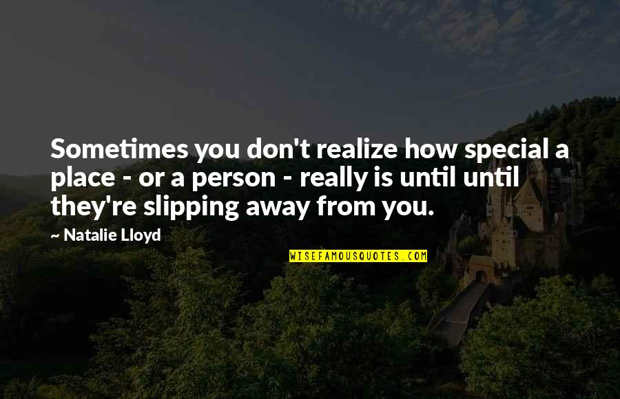 You Are Such A Special Person Quotes By Natalie Lloyd: Sometimes you don't realize how special a place You Are Such A Special Person Quotes By Natalie Lloyd: Sometimes you don't realize how special a place