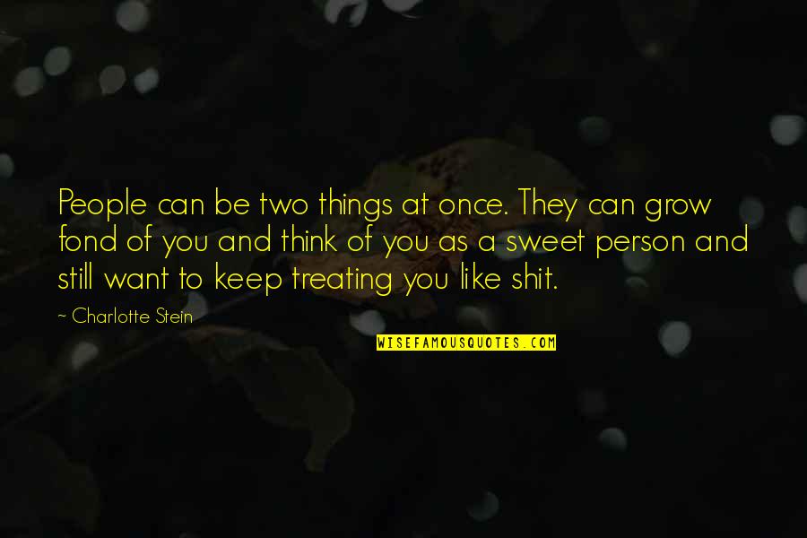 You Are Such A Sweet Person Quotes By Charlotte Stein: People can be two things at once. They You Are Such A Sweet Person Quotes By Charlotte Stein: People can be two things at once. They
