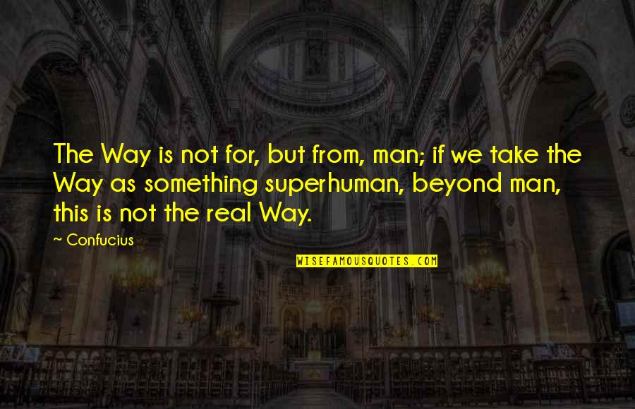 You Are Such A Sweet Person Quotes By Confucius: The Way is not for, but from, man; You Are Such A Sweet Person Quotes By Confucius: The Way is not for, but from, man;