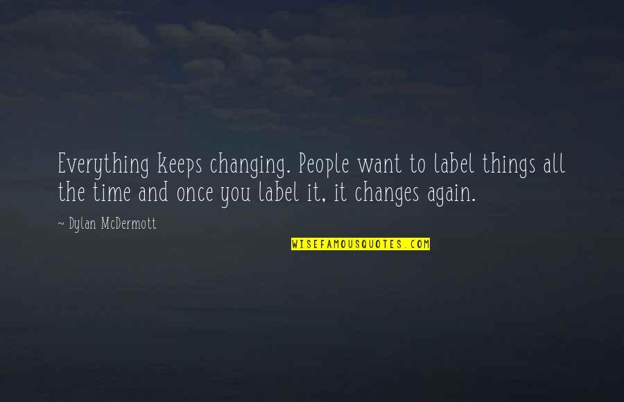 You Are Such A Sweet Person Quotes By Dylan McDermott: Everything keeps changing. People want to label things You Are Such A Sweet Person Quotes By Dylan McDermott: Everything keeps changing. People want to label things