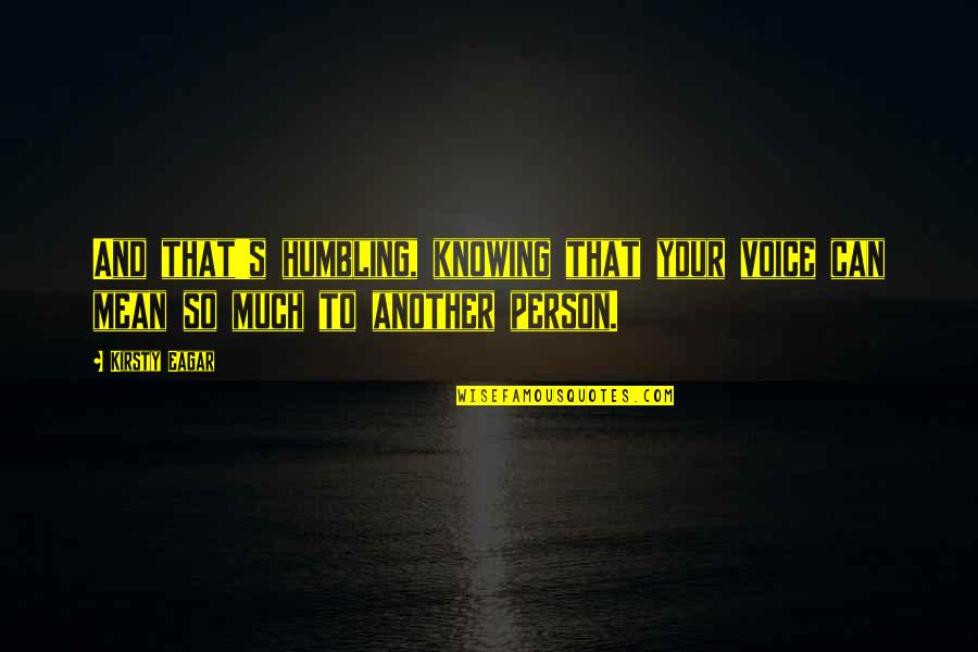 You Are Such A Sweet Person Quotes By Kirsty Eagar: And that's humbling, knowing that your voice can