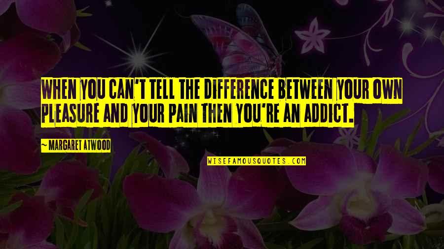 You Are Such A Sweet Person Quotes By Margaret Atwood: When you can't tell the difference between your You Are Such A Sweet Person Quotes By Margaret Atwood: When you can't tell the difference between your
