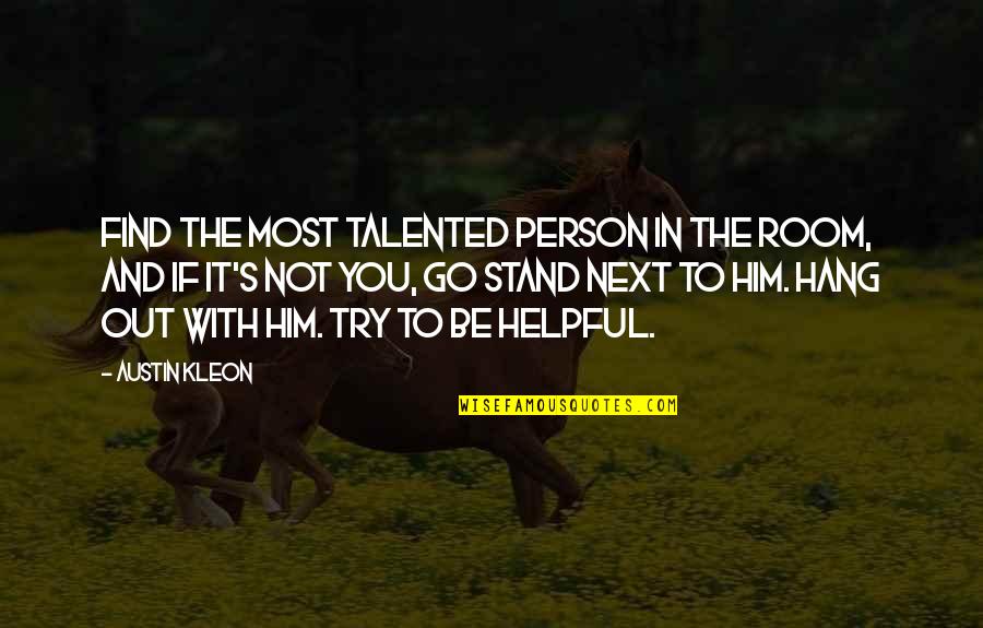 You Are Such A Talented Person Quotes By Austin Kleon: Find the most talented person in the room,