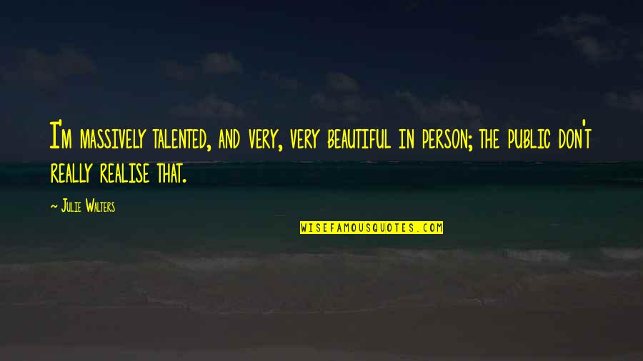 You Are Such A Talented Person Quotes By Julie Walters: I'm massively talented, and very, very beautiful in