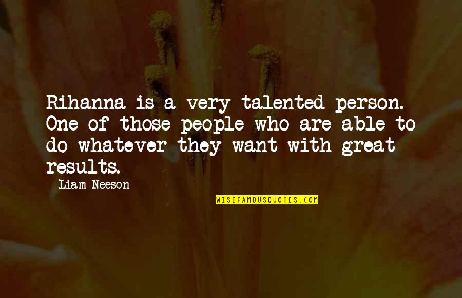 You Are Such A Talented Person Quotes By Liam Neeson: Rihanna is a very talented person. One of