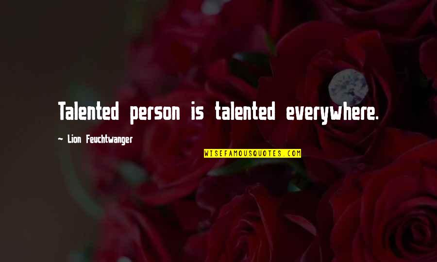 You Are Such A Talented Person Quotes By Lion Feuchtwanger: Talented person is talented everywhere.
