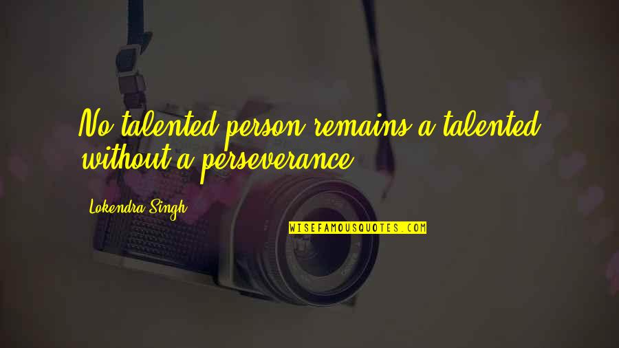You Are Such A Talented Person Quotes By Lokendra Singh: No talented person remains a talented without a