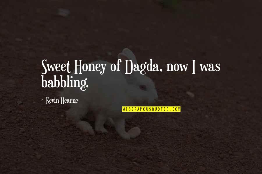 You Are Sweet As Honey Quotes By Kevin Hearne: Sweet Honey of Dagda, now I was babbling.