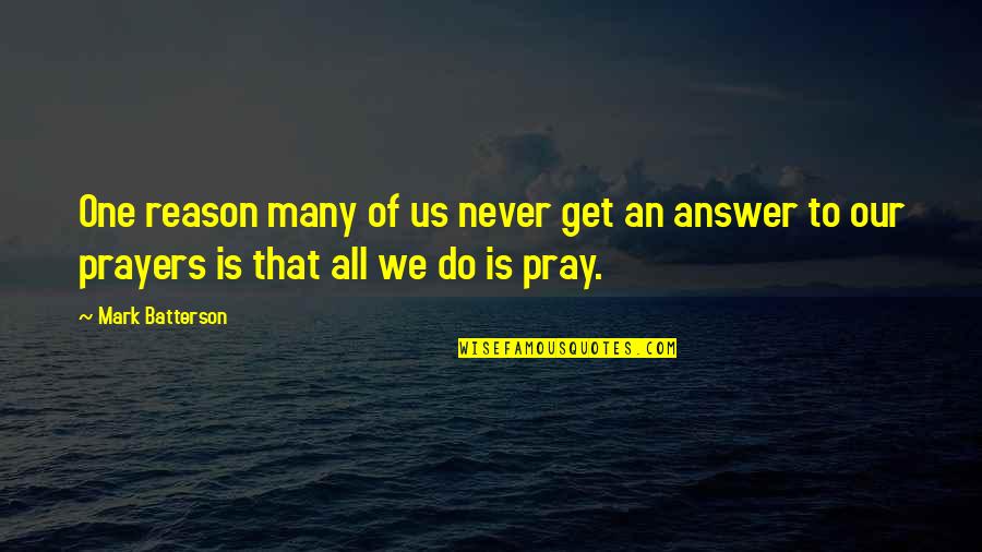 You Are The Answer To My Prayers Quotes By Mark Batterson: One reason many of us never get an