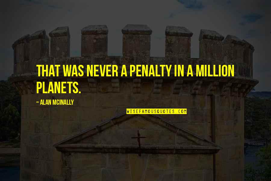 You Are The Apple Of My Eye Love Quotes By Alan McInally: That was never a penalty in a million You Are The Apple Of My Eye Love Quotes By Alan McInally: That was never a penalty in a million
