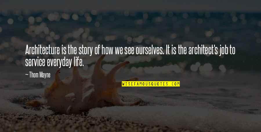 You Are The Architect Of Your Own Life Quotes By Thom Mayne: Architecture is the story of how we see You Are The Architect Of Your Own Life Quotes By Thom Mayne: Architecture is the story of how we see