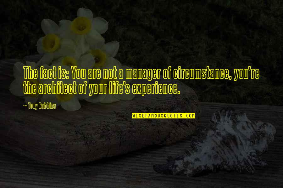 You Are The Architect Of Your Own Life Quotes By Tony Robbins: The fact is: You are not a manager You Are The Architect Of Your Own Life Quotes By Tony Robbins: The fact is: You are not a manager