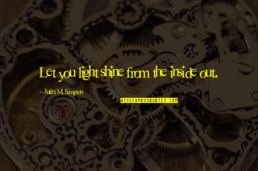 You Are The Author Of Your Life Quote Quotes By Juliet M. Sampson: Let you light shine from the inside out. You Are The Author Of Your Life Quote Quotes By Juliet M. Sampson: Let you light shine from the inside out.
