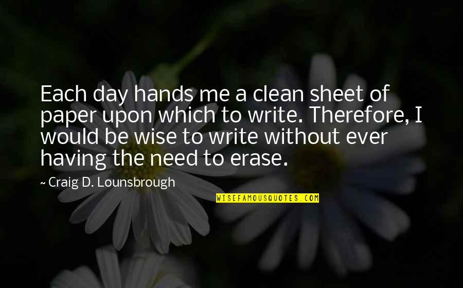 You Are The Author Of Your Own Story Quotes By Craig D. Lounsbrough: Each day hands me a clean sheet of You Are The Author Of Your Own Story Quotes By Craig D. Lounsbrough: Each day hands me a clean sheet of