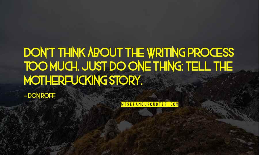 You Are The Author Of Your Own Story Quotes By Don Roff: Don't think about the writing process too much. You Are The Author Of Your Own Story Quotes By Don Roff: Don't think about the writing process too much.