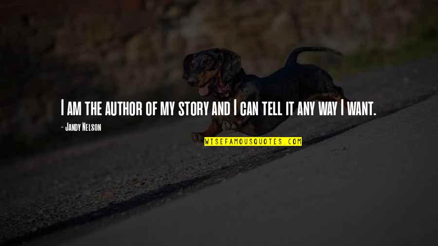 You Are The Author Of Your Own Story Quotes By Jandy Nelson: I am the author of my story and