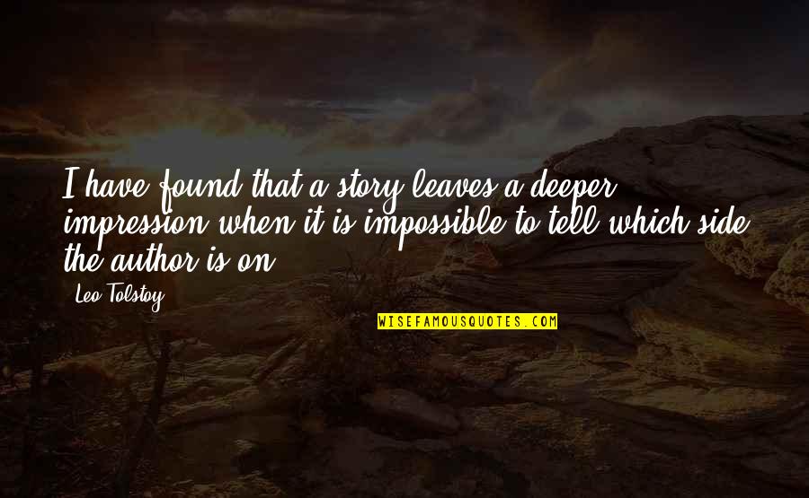 You Are The Author Of Your Own Story Quotes By Leo Tolstoy: I have found that a story leaves a You Are The Author Of Your Own Story Quotes By Leo Tolstoy: I have found that a story leaves a