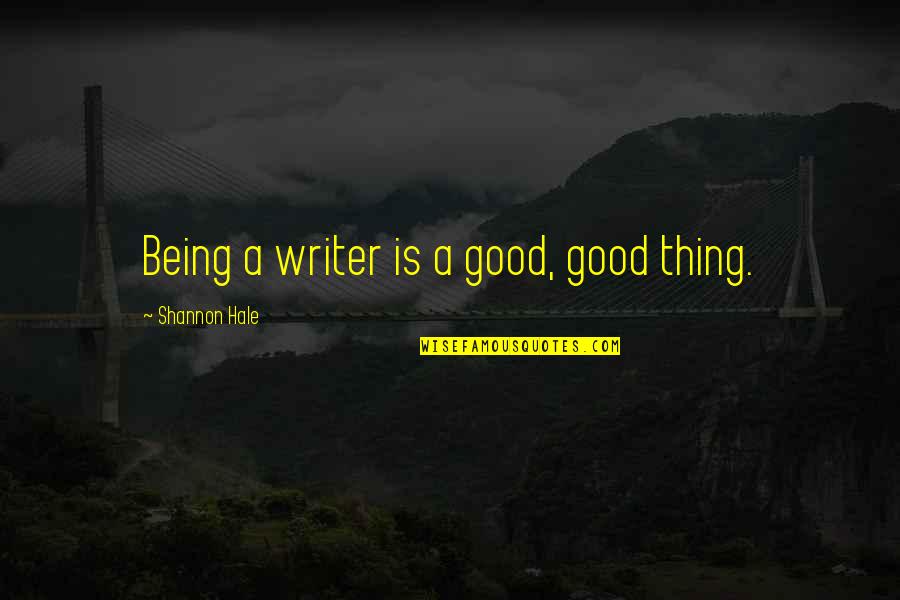 You Are The Author Of Your Own Story Quotes By Shannon Hale: Being a writer is a good, good thing.