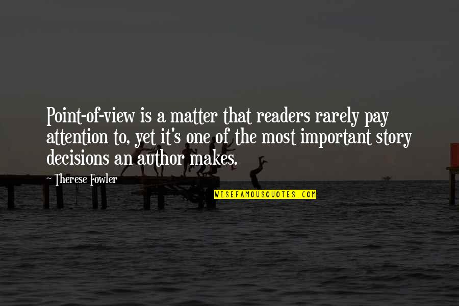 You Are The Author Of Your Own Story Quotes By Therese Fowler: Point-of-view is a matter that readers rarely pay