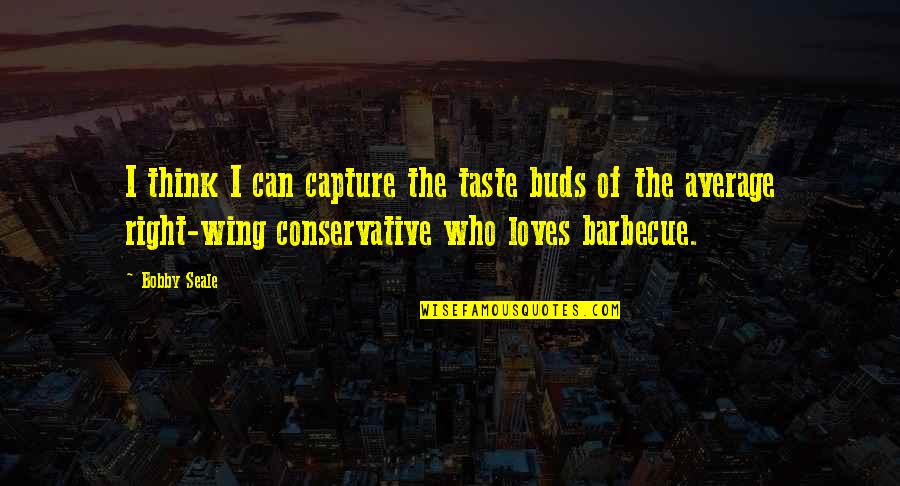 You Are The Average Of The 5 Quotes By Bobby Seale: I think I can capture the taste buds