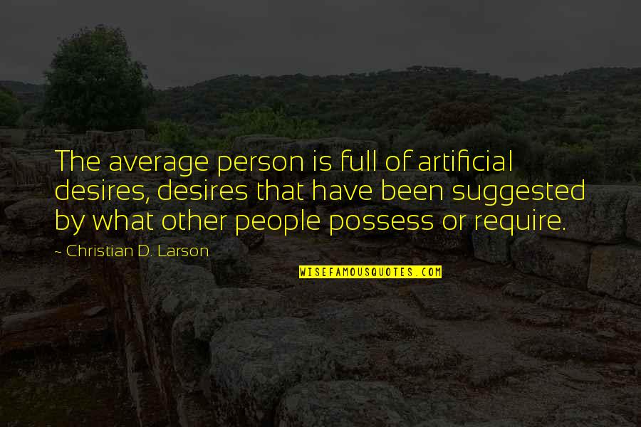 You Are The Average Of The 5 Quotes By Christian D. Larson: The average person is full of artificial desires,