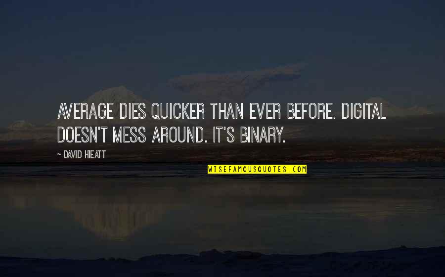 You Are The Average Of The 5 Quotes By David Hieatt: Average dies quicker than ever before. Digital doesn't