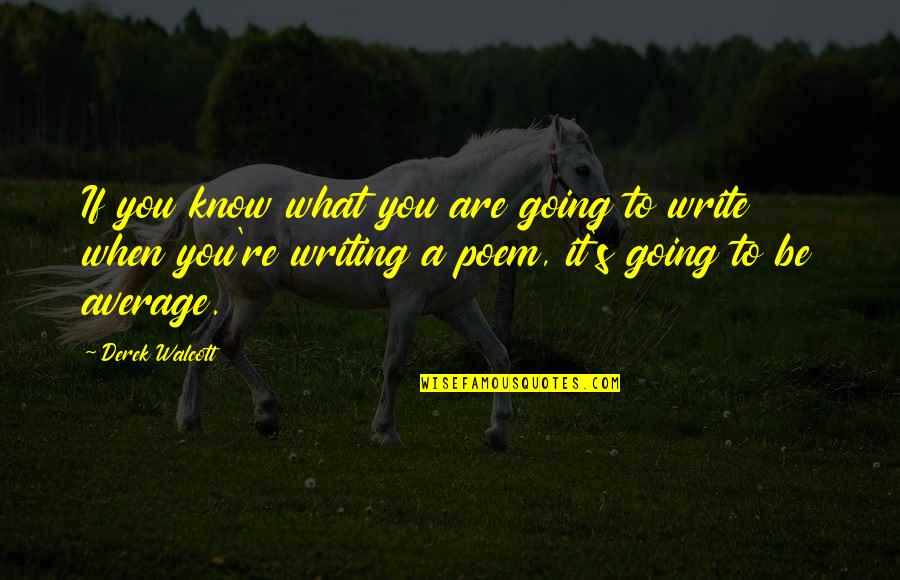 You Are The Average Of The 5 Quotes By Derek Walcott: If you know what you are going to
