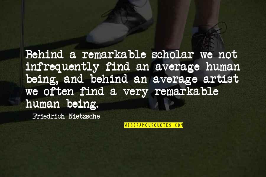 You Are The Average Of The 5 Quotes By Friedrich Nietzsche: Behind a remarkable scholar we not infrequently find