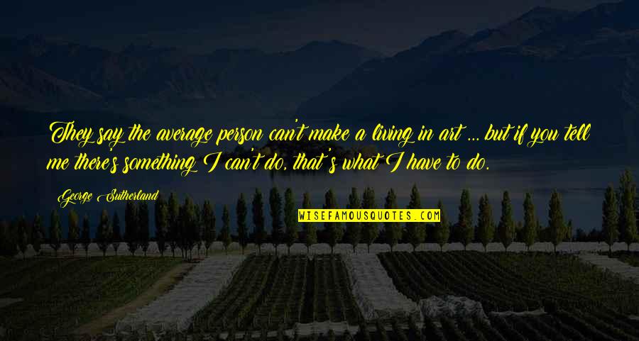 You Are The Average Of The 5 Quotes By George Sutherland: They say the average person can't make a