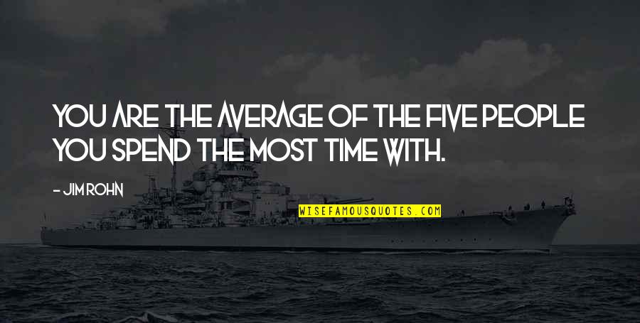 You Are The Average Of The Five People Quotes By Jim Rohn: You are the average of the five people
